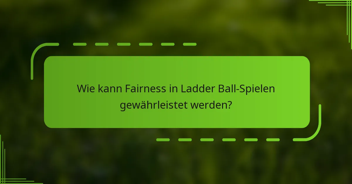 Wie kann Fairness in Ladder Ball-Spielen gewährleistet werden?