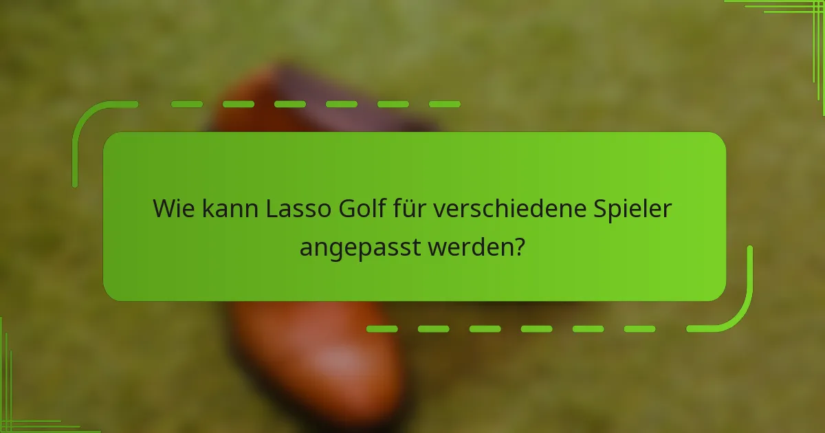 Wie kann Lasso Golf für verschiedene Spieler angepasst werden?
