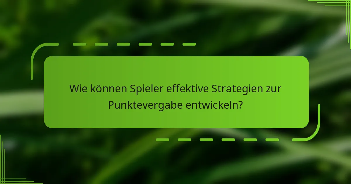 Wie können Spieler effektive Strategien zur Punktevergabe entwickeln?