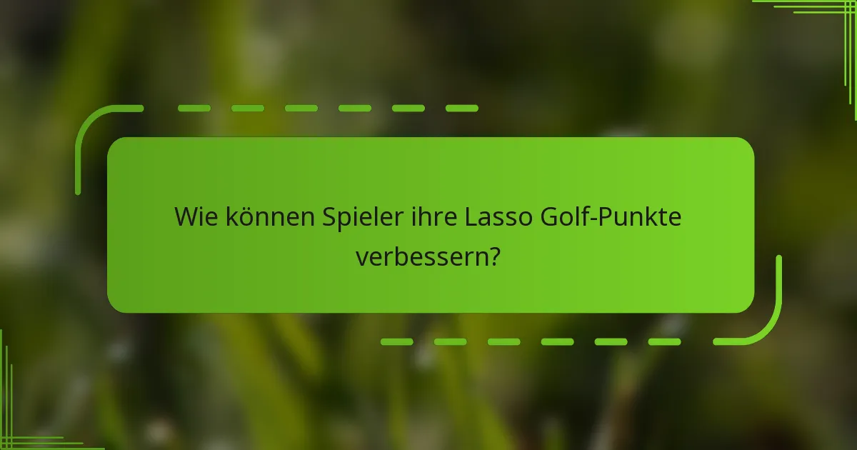 Wie können Spieler ihre Lasso Golf-Punkte verbessern?