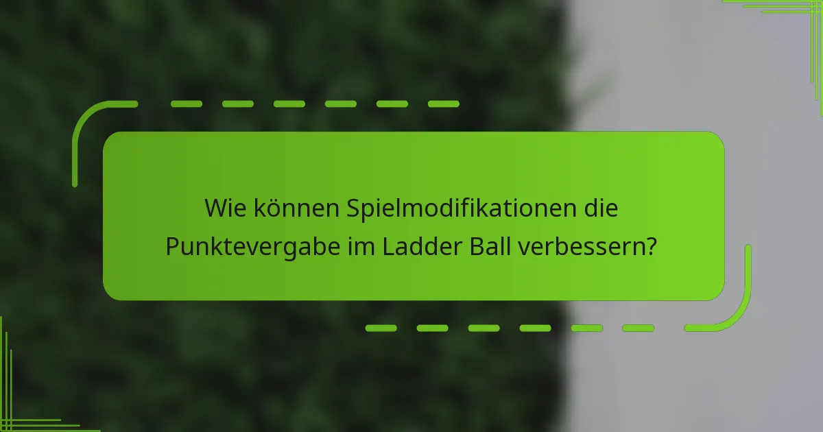Wie können Spielmodifikationen die Punktevergabe im Ladder Ball verbessern?