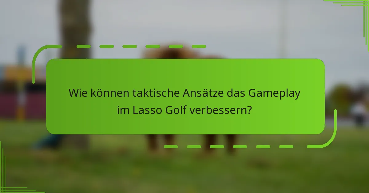 Wie können taktische Ansätze das Gameplay im Lasso Golf verbessern?