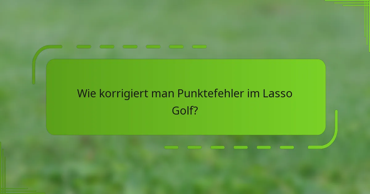 Wie korrigiert man Punktefehler im Lasso Golf?