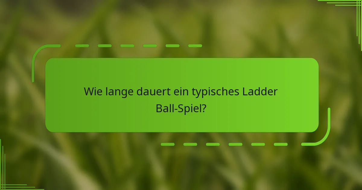 Wie lange dauert ein typisches Ladder Ball-Spiel?