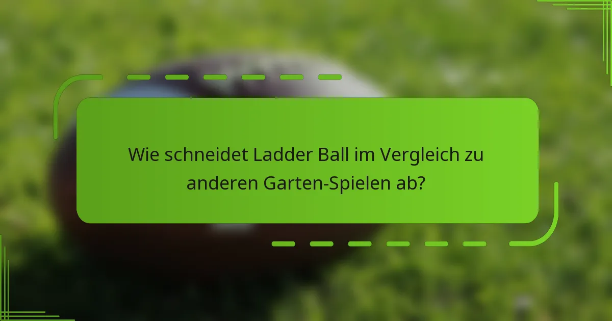 Wie schneidet Ladder Ball im Vergleich zu anderen Garten-Spielen ab?