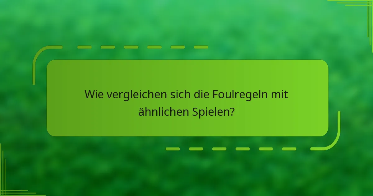 Wie vergleichen sich die Foulregeln mit ähnlichen Spielen?