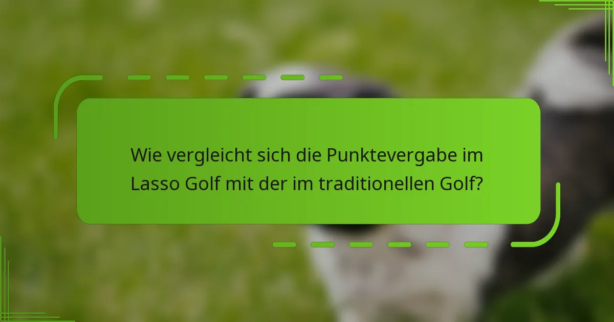 Wie vergleicht sich die Punktevergabe im Lasso Golf mit der im traditionellen Golf?