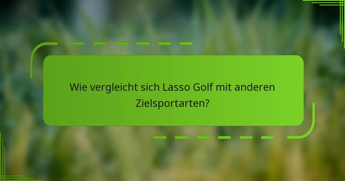 Wie vergleicht sich Lasso Golf mit anderen Zielsportarten?