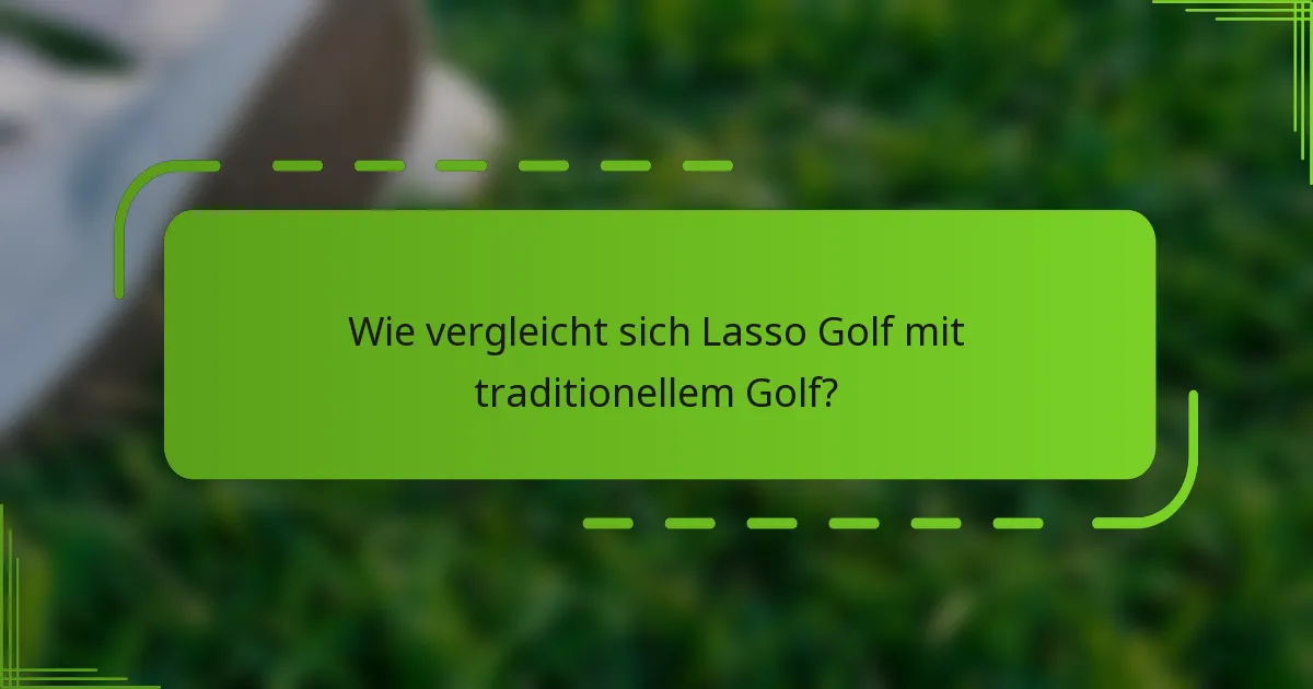 Wie vergleicht sich Lasso Golf mit traditionellem Golf?