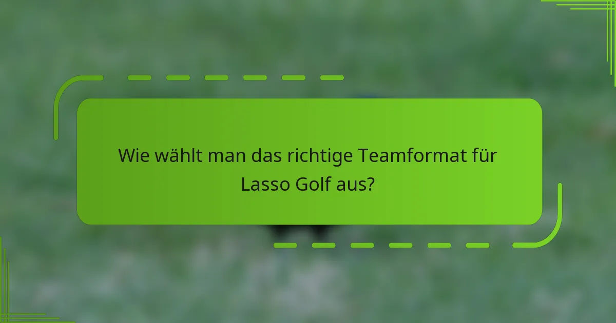 Wie wählt man das richtige Teamformat für Lasso Golf aus?