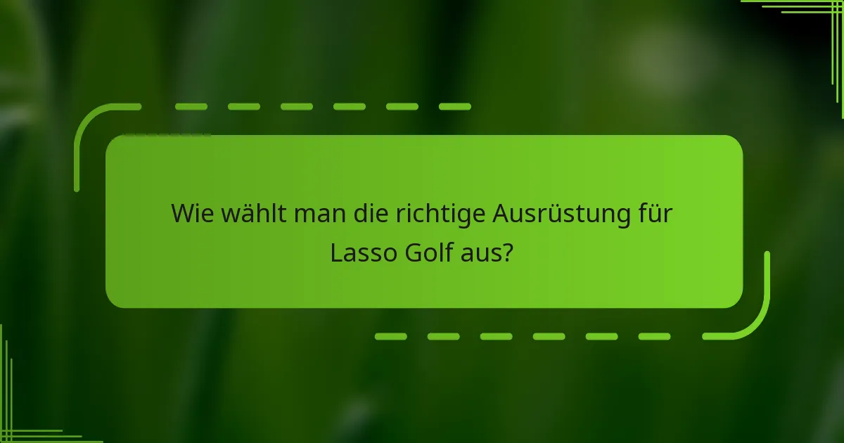 Wie wählt man die richtige Ausrüstung für Lasso Golf aus?