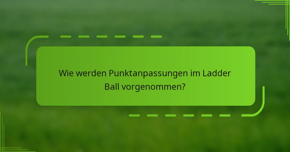 Wie werden Punktanpassungen im Ladder Ball vorgenommen?