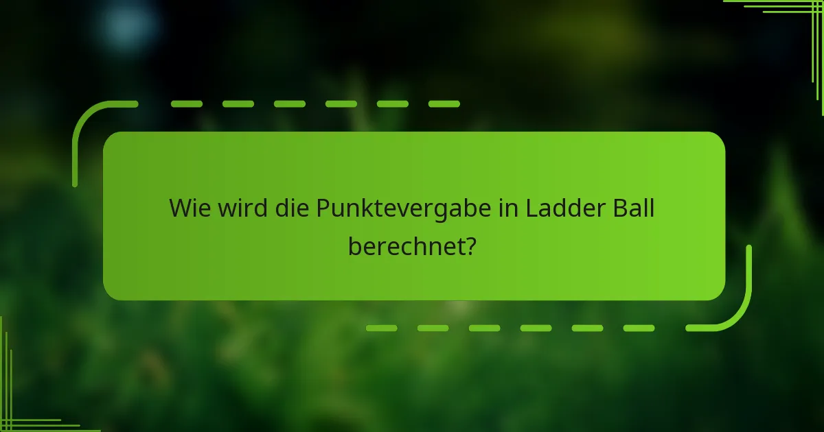 Wie wird die Punktevergabe in Ladder Ball berechnet?